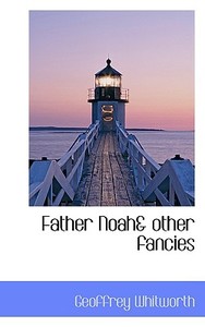 Father Noah& Other Fancies di Geoffrey Whitworth edito da Bibliolife