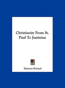 Christianity from St. Paul to Justinian di Salomon Reinach edito da Kessinger Publishing