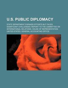 State Department Expands Efforts But Faces Significant Challenges: Report To The Committee On International Relations di United States General Accounting Office edito da General Books Llc