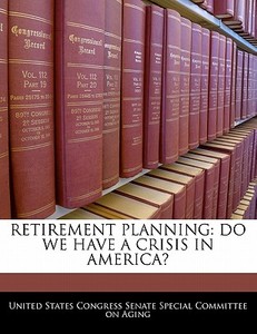 Retirement Planning: Do We Have A Crisis In America? edito da Bibliogov