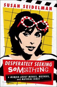 Desperately Seeking Something: A Memoir about Movies, Mothers, and Material Girls di Susan Seidelman edito da ST MARTINS PR