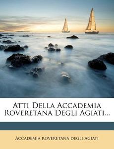 Atti Della Accademia Roveretana Degli Agiati... edito da Nabu Press