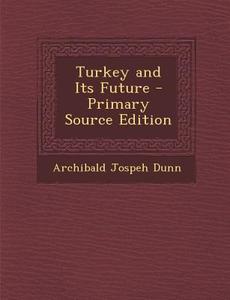 Turkey and Its Future di Archibald Jospeh Dunn edito da Nabu Press