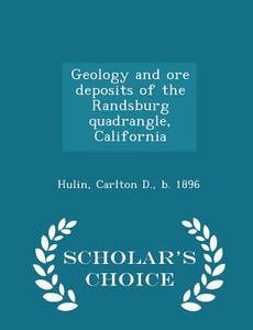 Geology And Ore Deposits Of The Randsburg Quadrangle, California - Scholar's Choice Edition di Carlton D Hulin edito da Scholar's Choice