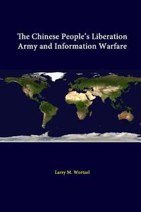 The Chinese People's Liberation Army And Information Warfare di Larry M. Wortzel, Strategic Studies Institute, U. S. Army War College edito da Lulu.com
