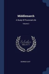 Middlemarch: A Study of Provincial Life; Volume 2 di George Eliot edito da CHIZINE PUBN