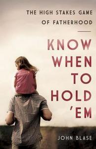 Know When to Hold 'em: The High Stakes Game of Fatherhood di John Blase edito da Abingdon Press