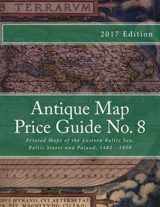 Antique Map Price Guide No. 8: Printed Maps of the Eastern Baltic Sea, Baltic States and Poland, 1482 - 1850 di MR Jeffrey Sharpe edito da Createspace