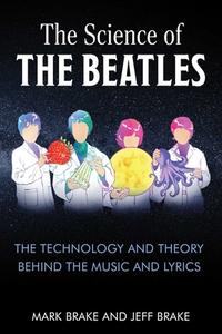 The Science of the Beatles di Mark Brake, Jeff Brake edito da Skyhorse Publishing