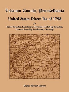 Lebanon County, Pennsylvania, United States Direct Tax of 1798 for the Bethel Township, East Hanover Township, Heidelber di Gladys Bucher Sowers edito da Heritage Books Inc.