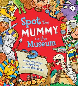 Spot the Mummy in the Museum: Packed with Things to Spot and Facts to Discover! di Sarah Khan edito da QEB PUB