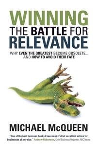 Winning the Battle for Relevance: Why Even the Greatest Become Obsolete... and How to Avoid Their Fate di Michael McQueen edito da MORGAN JAMES PUB