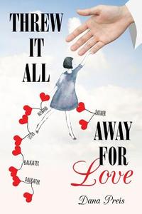 Threw it All Away For Love di Dana Preis edito da Page Publishing, Inc.