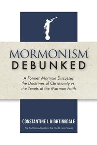 Mormonism Debunked: A Former Mormon Discusses the Doctrines of Christianity vs. the Tenets of the Mormon Faith di Constantine I. Nightingdale edito da TRILOGY CHRISTIAN PUB
