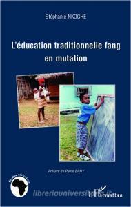 L'éducation traditionnelle fang en mutation di Stéphanie Nkoghe edito da Editions L'Harmattan