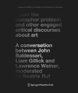Again the Metaphor Problem and Other Engaged Critical Discourses about Art: A Conversation Between John Baldessari, Liam Gillick and Lawrence Weiner, edito da Springer