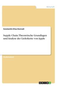 Supply Chain. Theoretische Grundlagen und Analyse der Lieferkette von Apple di Constantin Elias Konradi edito da GRIN Verlag