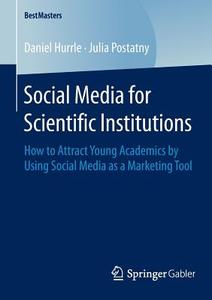 Social Media for Scientific Institutions di Daniel Hurrle, Julia Postatny edito da Gabler, Betriebswirt.-Vlg