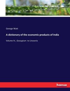 A dictionary of the economic products of India di George Watt edito da hansebooks