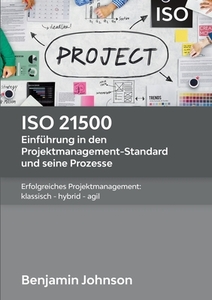 ISO 21500 - Einführung in den Projektmanagement-Standard und seine Prozesse di Benjamin Johnson edito da Books on Demand
