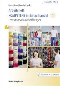Kompetenz im Einzelhandel 1. Arbeitsheft di Sabine Knauer, Karsten Lucas, Tatjana Rosenthal, Hermann Speth edito da Merkur Verlag