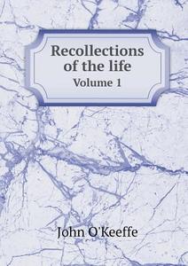 Recollections Of The Life Volume 1 di John O'Keeffe edito da Book On Demand Ltd.