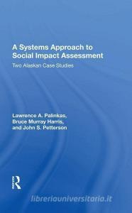 A Systems Approach to Social Impact Assessment di Lawrence A. Palinkas edito da Taylor & Francis Ltd