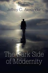 The Dark Side of Modernity di Jeffrey C. Alexander edito da Polity Press