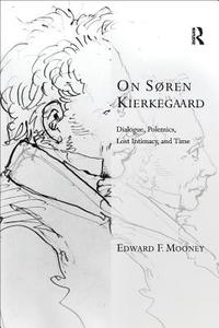 On Søren Kierkegaard: Dialogue, Polemics, Lost Intimacy, and Time di Edward F. Mooney edito da ROUTLEDGE