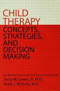 Child Therapy: Concepts, Strategies,And Decision Making di Iii Jerry M. Lewis edito da Routledge