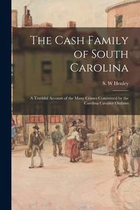 THE CASH FAMILY OF SOUTH CAROLINA : A TR di S. W HENLEY edito da LIGHTNING SOURCE UK LTD