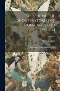 Re-Issue of the Shorter Stories of Fiona Macleod [Pseud.]: Rearranged, With Additional Tales; Volume 2 di William Sharp edito da LEGARE STREET PR