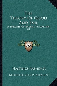 The Theory of Good and Evil: A Treatise on Moral Philosophy V1 di Hastings Rashdall edito da Kessinger Publishing