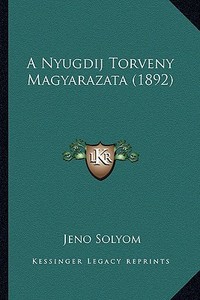 A Nyugdij Torveny Magyarazata (1892) di Jeno Solyom edito da Kessinger Publishing