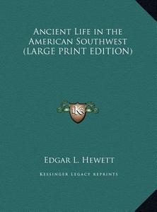 Ancient Life in the American Southwest di Edgar L. Hewett edito da Kessinger Publishing