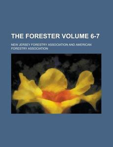 The Forester Volume 6-7 di New Jersey Forestry Association edito da Rarebooksclub.com