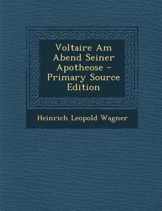 Voltaire Am Abend Seiner Apotheose - Primary Source Edition di Heinrich Leopold Wagner edito da Nabu Press
