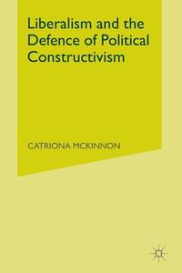 Liberalism and the Defence of Political Constructivism di Catriona McKinnon edito da Palgrave Macmillan