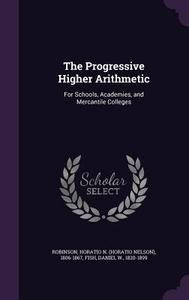 The Progressive Higher Arithmetic di Horatio N 1806-1867 Robinson, Daniel W Fish edito da Palala Press