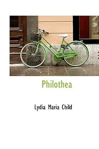 Philothea di Lydia Marie Child edito da Bibliolife
