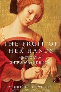 The Fruit of Her Hands: The Story of Shira of Ashkenaz di Michelle Cameron edito da Gallery Books