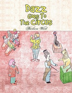Dazz Goes To The Circus di Barbara Ward edito da Xlibris