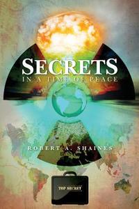 Secrets, in a Time of Peace di Robert A. Shaines edito da Createspace