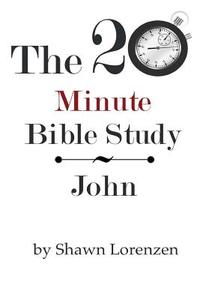 The 20 Minute Bible Study: John di Shawn Lorenzen edito da Createspace