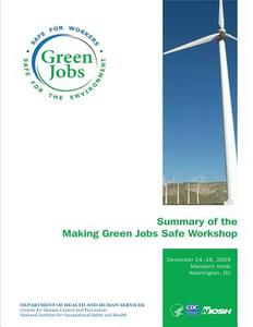 Summary of the Making Green Jobs Safe Workshop di Department of Health and Human Services, Centers for Disease Cont And Prevention, National Institute for Occup And Health edito da Createspace