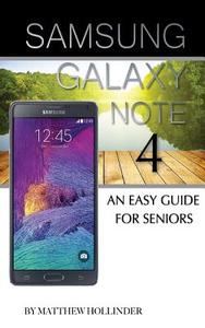 Samsung Galaxy Note 4: An Easy Guide for Seniors di Matthew Hollinder edito da Createspace Independent Publishing Platform