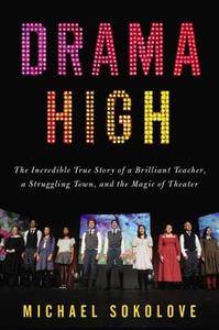 Drama High: The Incredible True Story of a Brilliant Teacher, a Struggling Town, and the Magic of Theater di Michael Sokolove edito da RIVERHEAD