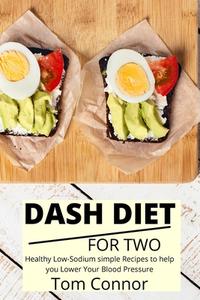 DASH DIET FOR TWO: HEALTHY LOW-SODIUM SI di TOM CONNOR edito da LIGHTNING SOURCE UK LTD