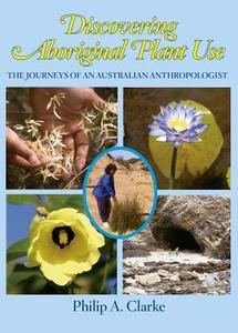 Discovering Aboriginal Plant Use di Philip A. Clarke edito da Rosenberg Publishing