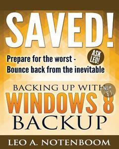 Saved! Backing Up with Windows 8 Backup: Prepare for the Worst - Bounce Back from the Inevitable di Leo A. Notenboom edito da Puget Sound Software, LLC